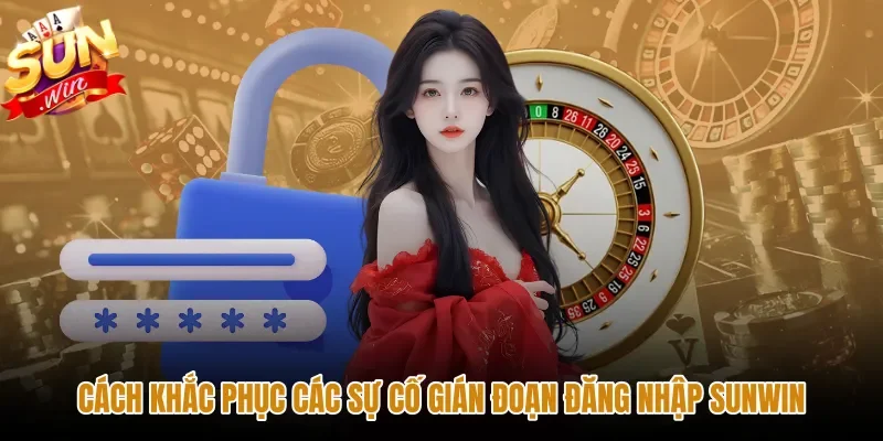 cach-khac-phuc-cac-su-co-gian-doan-dang-nhap-sunwin Phương án khắc phục lỗi đường truyền khi đăng nhập Sunwin