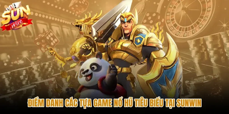 diem-danh-cac-tua-game-no-hu-tieu-bieu-tai-sunwin Những tựa game nổ hũ Sunwin đặc sắc theo từng chủ đề