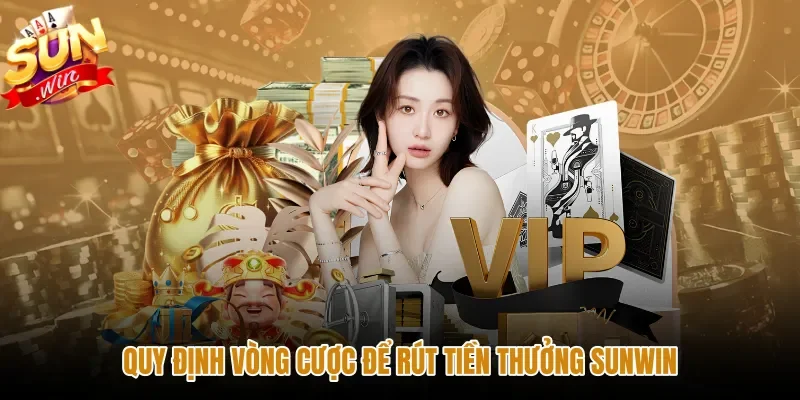Quy tắc tính vòng cược khuyến mãi Sunwin khi rút tiền
