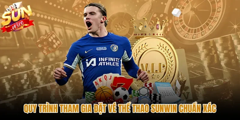 quy-trinh-tham-gia-dat-ve-the-thao-sunwin-chuan-xac Các bước xác nhận vé cược nhanh trên thể thao Sunwin